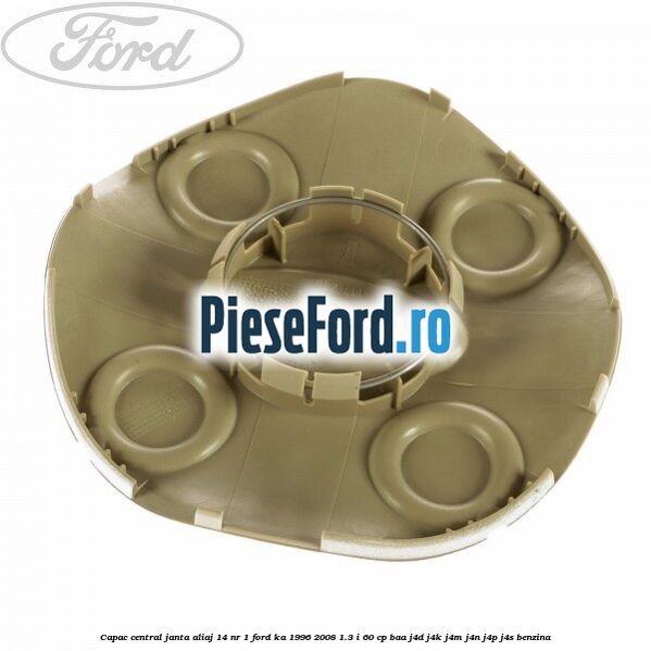 Capac central, janta aliaj 14 nr 1 Ford Ka 1996-2008 1.3 i 60 cp BAA, J4D, J4K, J4M, J4N, J4P, J4S benzina