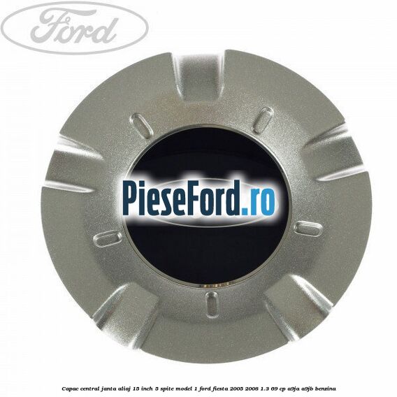 Capac central janta aliaj 15 inch 5 spite model 1 Ford Fiesta 2005-2008 1.3 69 cp A9JA, A9JB benzina