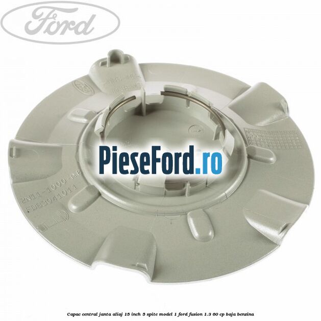 Capac central janta aliaj 15 inch 5 spite model 1 Ford Fusion 1.3 60 cp BAJA benzina