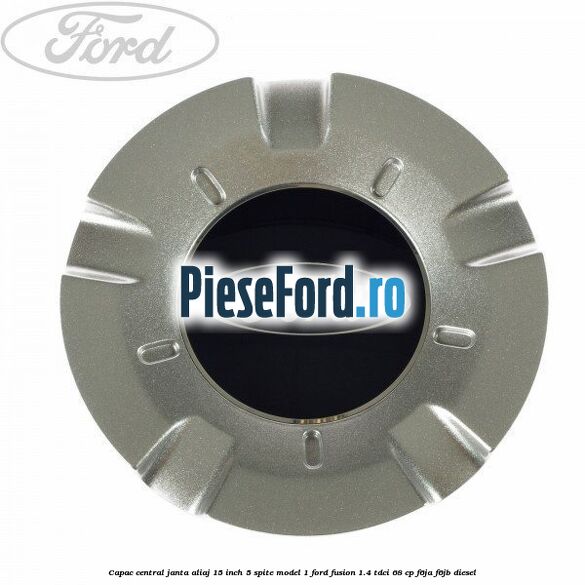 Capac central janta aliaj 15 inch 5 spite model 1 Ford Fusion 1.4 TDCi 68 cp F6JA, F6JB diesel