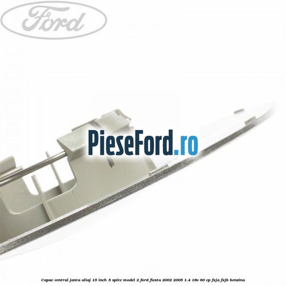 Capac central janta aliaj 15 inch 5 spite model 2 Ford Fiesta 2002-2005 1.4 16V 80 cp FXJA, FXJB benzina