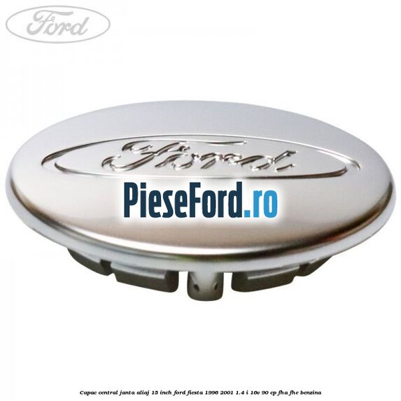 Capac central janta aliaj 15 inch Ford Fiesta 1996-2001 1.4 i 16V 90 cp FHA, FHE benzina
