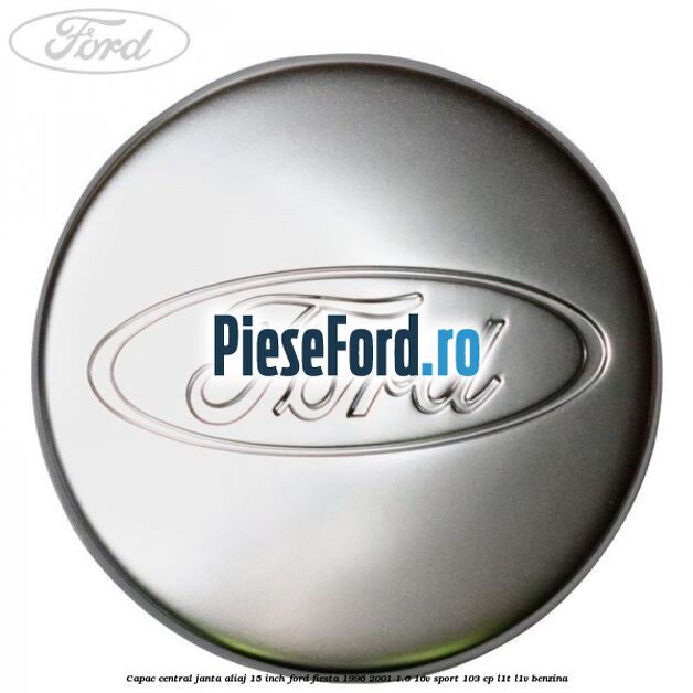 Capac central janta aliaj 15 inch Ford Fiesta 1996-2001 1.6 16V Sport 103 cp L1T, L1V benzina