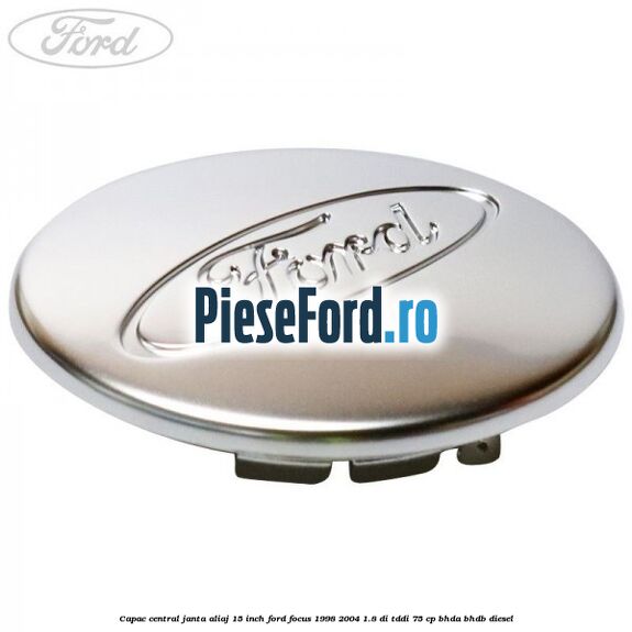 Capac central janta aliaj 15 inch Ford Focus 1998-2004 1.8 DI/TDDi 75 cp Capac central janta aliaj 15 inch Ford Focus 1998-2004 1.8 DI/TDDi 75 cp BHDA, BHDB diesel