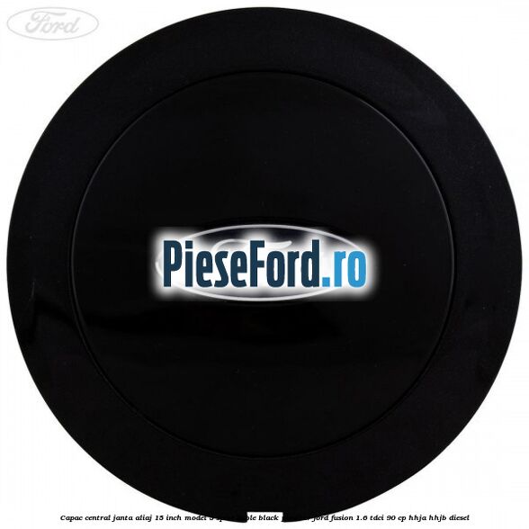 Capac central janta aliaj 15 inch model 5 spite duble black panther Ford Fusion 1.6 TDCi 90 cp Capac central janta aliaj 15 inch model 5 spite duble black panther Ford Fusion 1.6 TDCi 90 cp HHJA, HHJB diesel