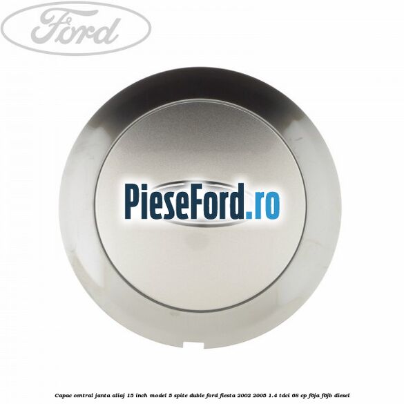 Capac central janta aliaj 15 inch model 5 spite duble Ford Fiesta 2002-2005 1.4 TDCi 68 cp F6JA, F6JB diesel