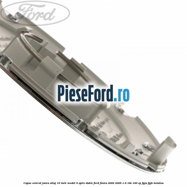 Capac central janta aliaj 15 inch model 5 spite duble Ford Fiesta 2002-2005 1.6 16V 100 cp FYJA, FYJB benzina