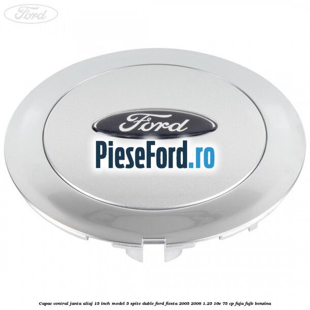 Capac central janta aliaj 15 inch model 5 spite duble Ford Fiesta 2005-2008 1.25 16V 75 cp FUJA, FUJB benzina