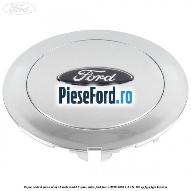 Capac central janta aliaj 15 inch model 5 spite duble Ford Fiesta 2005-2008 1.6 16V 100 cp FYJA, FYJB benzina
