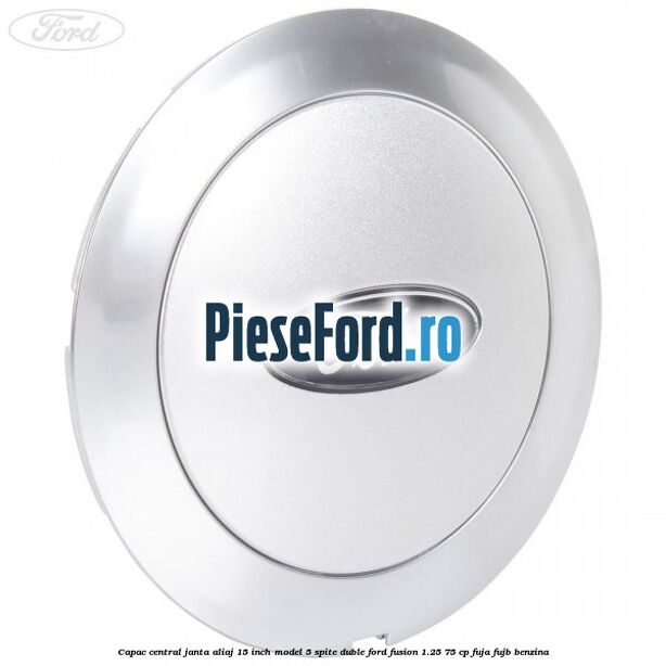 Capac central janta aliaj 15 inch model 5 spite duble Ford Fusion 1.25 75 cp FUJA, FUJB benzina