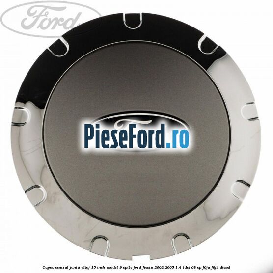 Capac central janta aliaj 15 inch model 9 spite Ford Fiesta 2002-2005 1.4 TDCi 68 cp F6JA, F6JB diesel
