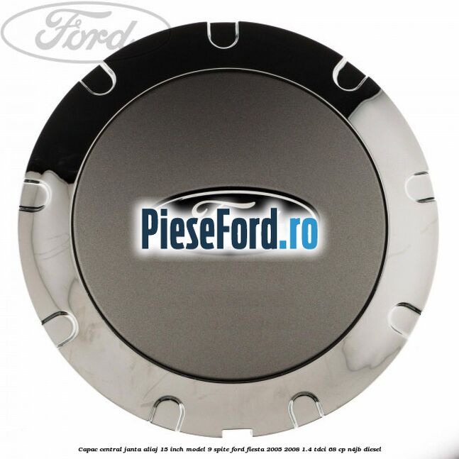 Capac central janta aliaj 15 inch model 9 spite Ford Fiesta 2005-2008 1.4 TDCi 68 cp N4JB diesel