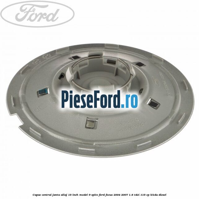 Capac central janta aliaj 15 inch model 9 spite Ford Focus 2004-2007 1.8 TDCi 115 cp Capac central janta aliaj 15 inch model 9 spite Ford Focus 2004-2007 1.8 TDCi 115 cp KKDA diesel