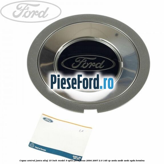 Capac central janta aliaj 15 inch model 9 spite Ford Focus 2004-2007 2.0 145 cp Capac central janta aliaj 15 inch model 9 spite Ford Focus 2004-2007 2.0 145 cp AODA, AODB, AODE, SYDA benzina