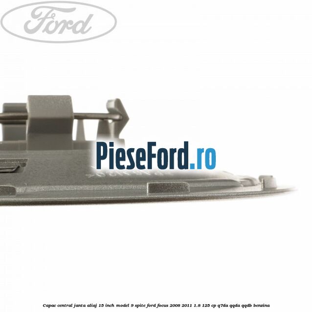 Capac central janta aliaj 15 inch model 9 spite Ford Focus 2008-2011 1.8 125 cp Capac central janta aliaj 15 inch model 9 spite Ford Focus 2008-2011 1.8 125 cp Q7DA, QQDA, QQDB benzina