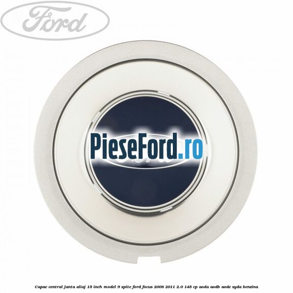 Capac central janta aliaj 15 inch model 9 spite Ford Focus 2008-2011 2.0 145 cp
