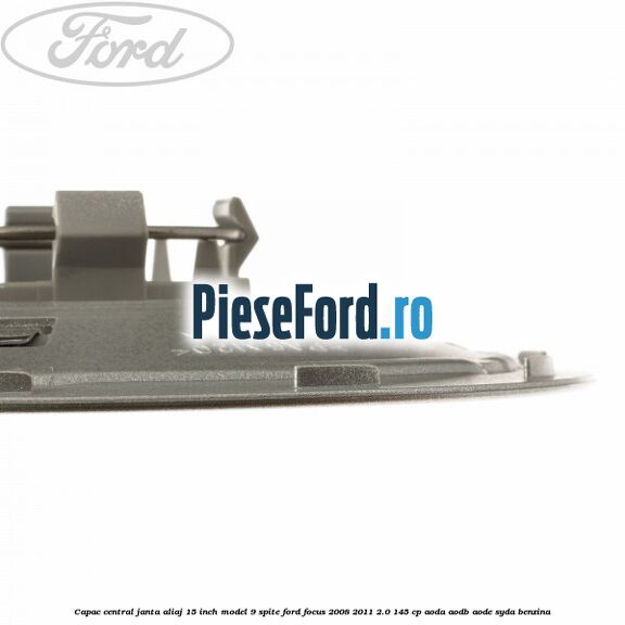 Capac central janta aliaj 15 inch model 9 spite Ford Focus 2008-2011 2.0 145 cp AODA, AODB, AODE, SYDA benzina