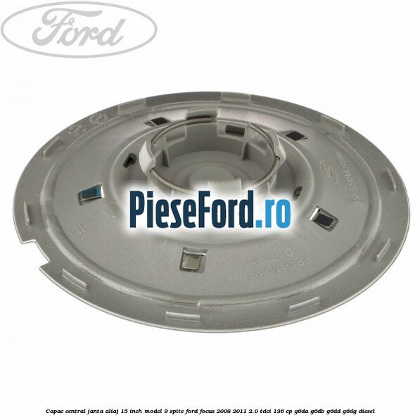 Capac central janta aliaj 15 inch model 9 spite Ford Focus 2008-2011 2.0 TDCi 136 cp G6DA, G6DB, G6DD, G6DG diesel