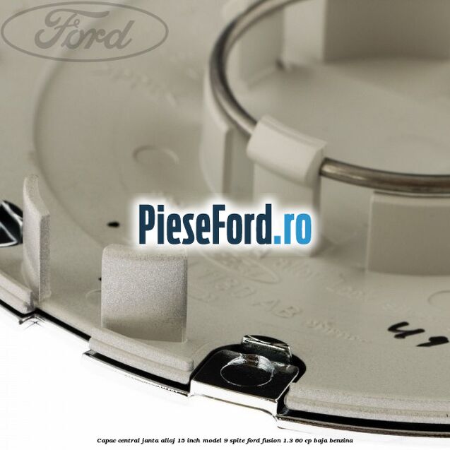 Capac central janta aliaj 15 inch model 9 spite Ford Fusion 1.3 60 cp BAJA benzina
