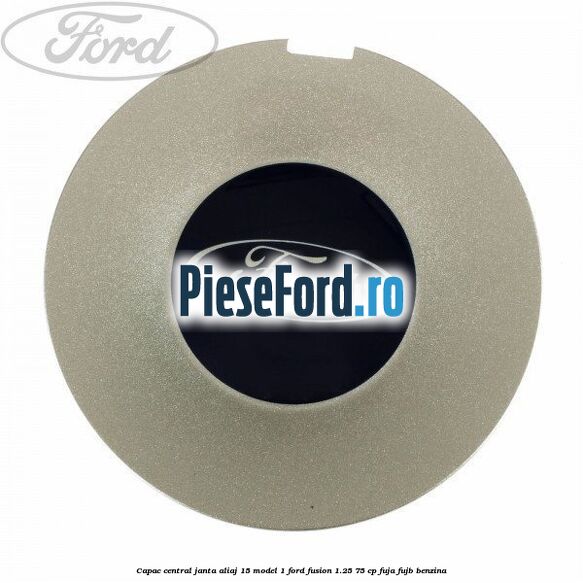 Capac central, janta aliaj 15 model 1 Ford Fusion 1.25 75 cp FUJA, FUJB benzina