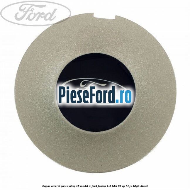 Capac central, janta aliaj 15 model 1 Ford Fusion 1.6 TDCi 90 cp HHJA, HHJB diesel