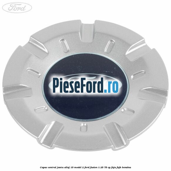 Capac central, janta aliaj 15 model 2 Ford Fusion 1.25 75 cp FUJA, FUJB benzina