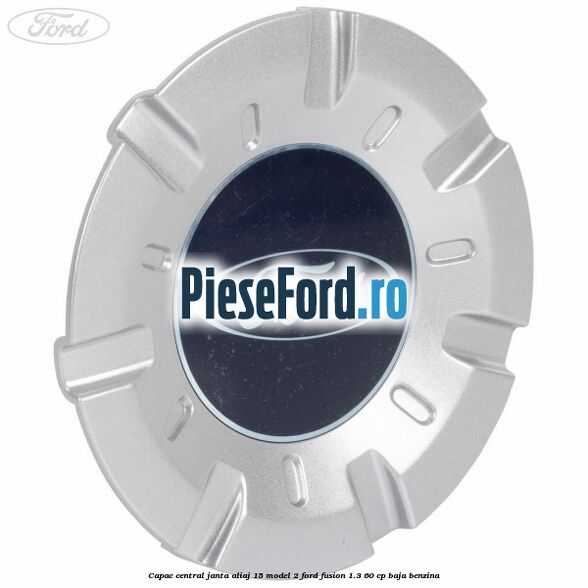 Capac central, janta aliaj 15 model 2 Ford Fusion 1.3 60 cp BAJA benzina