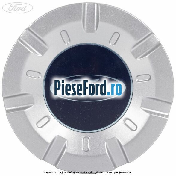 Capac central, janta aliaj 15 model 2 Ford Fusion 1.3 60 cp BAJA benzina