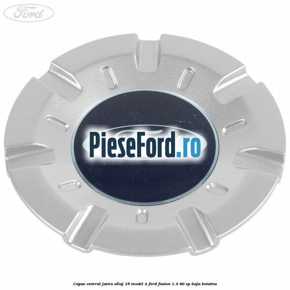 Capac central, janta aliaj 15 model 2 Ford Fusion 1.3 60 cp BAJA benzina
