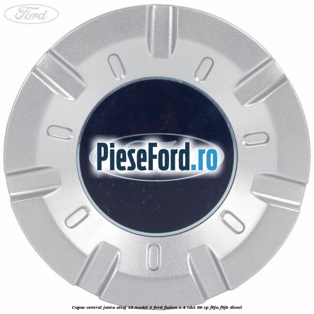 Capac central, janta aliaj 15 model 2 Ford Fusion 1.4 TDCi 68 cp F6JA, F6JB diesel