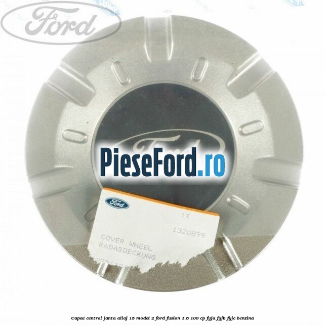 Capac central, janta aliaj 15 model 2 Ford Fusion 1.6 100 cp Capac central, janta aliaj 15 model 2 Ford Fusion 1.6 100 cp FYJA, FYJB, FYJC benzina