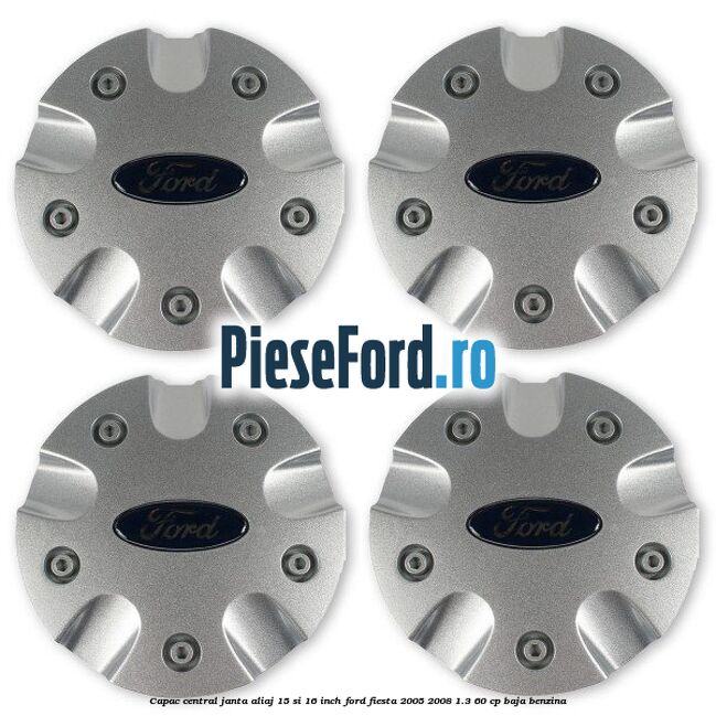 Capac central janta aliaj 15 si 16 inch Ford Fiesta 2005-2008 1.3 60 cp BAJA benzina