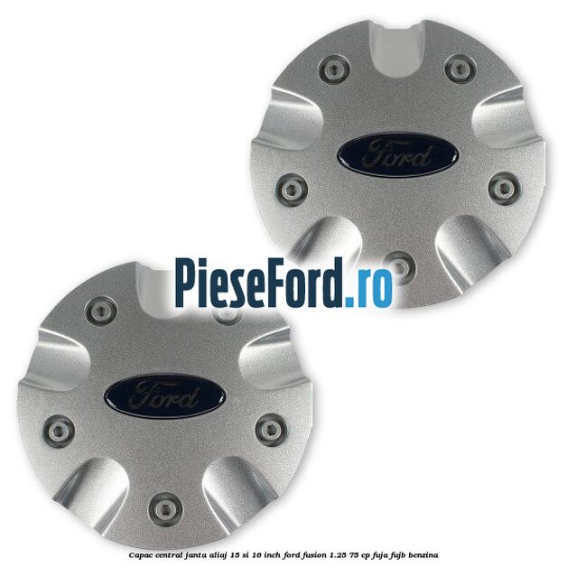 Capac central janta aliaj 15 si 16 inch Ford Fusion 1.25 75 cp FUJA, FUJB benzina
