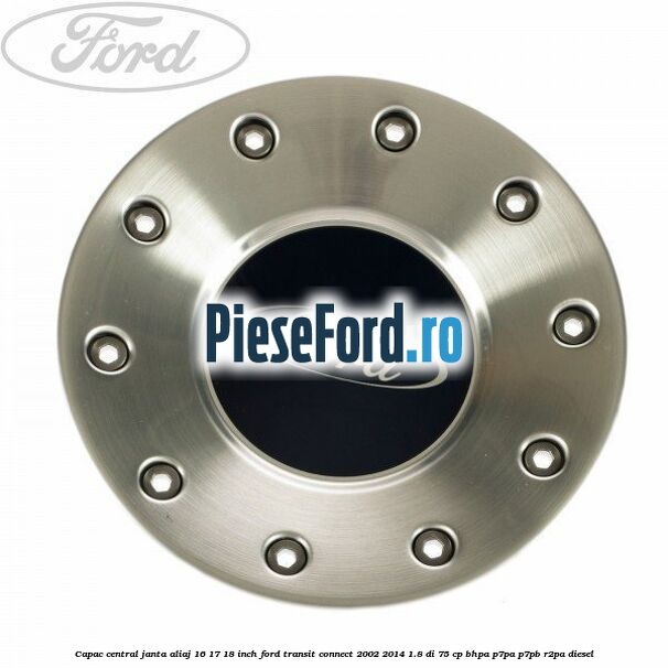 Capac central, janta aliaj 16 17 18 inch Ford Transit Connect 2002-2014 1.8 Di 75 cp BHPA, P7PA, P7PB, R2PA diesel