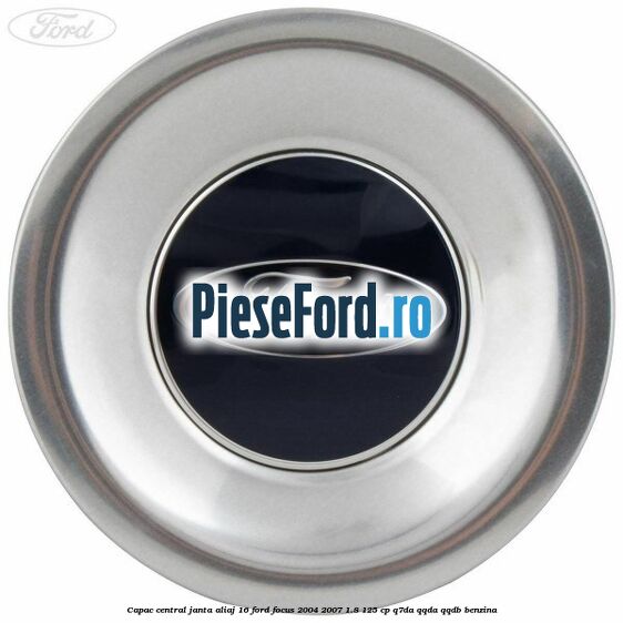 Capac central, janta aliaj 16 Ford Focus 2004-2007 1.8 125 cp Q7DA, QQDA, QQDB benzina
