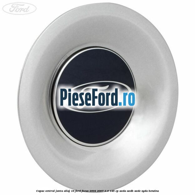 Capac central, janta aliaj 16 Ford Focus 2004-2007 2.0 145 cp AODA, AODB, AODE, SYDA benzina