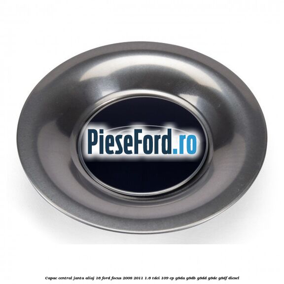 Capac central, janta aliaj 16 Ford Focus 2008-2011 1.6 TDCi 109 cp G8DA, G8DB, G8DD, G8DE, G8DF diesel