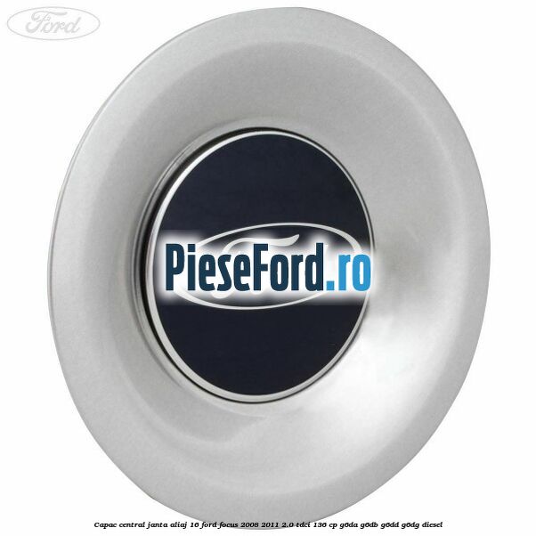 Capac central, janta aliaj 16 Ford Focus 2008-2011 2.0 TDCi 136 cp Capac central, janta aliaj 16 Ford Focus 2008-2011 2.0 TDCi 136 cp G6DA, G6DB, G6DD, G6DG diesel