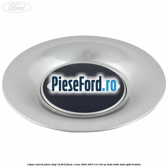 Capac central, janta aliaj 16 Ford Focus C-Max 2003-2007 2.0 145 cp AODA, AODB, AODE, SYDA benzina