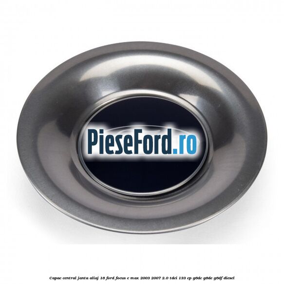 Capac central, janta aliaj 16 Ford Focus C-Max 2003-2007 2.0 TDCi 133 cp G6DC, G6DE, G6DF diesel