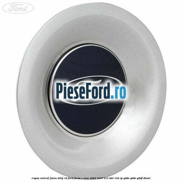 Capac central, janta aliaj 16 Ford Focus C-Max 2003-2007 2.0 TDCi 133 cp G6DC, G6DE, G6DF diesel