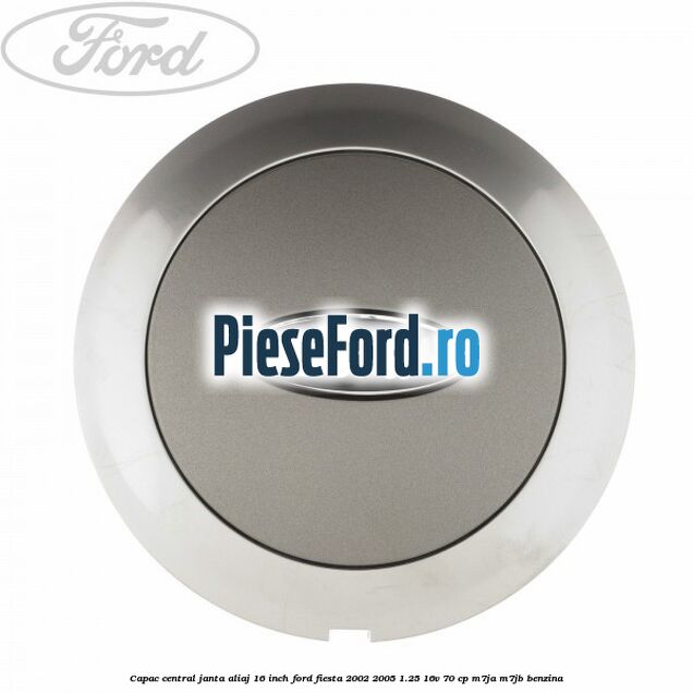 Capac central janta aliaj 16 inch Ford Fiesta 2002-2005 1.25 16V 70 cp M7JA, M7JB benzina