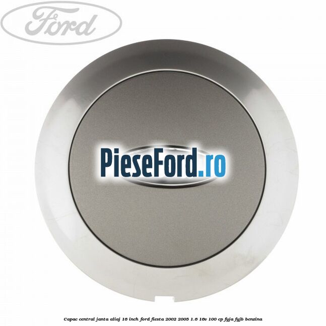 Capac central janta aliaj 16 inch Ford Fiesta 2002-2005 1.6 16V 100 cp FYJA, FYJB benzina