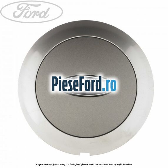 Capac central janta aliaj 16 inch Ford Fiesta 2002-2005 ST150 150 cp N4JB benzina