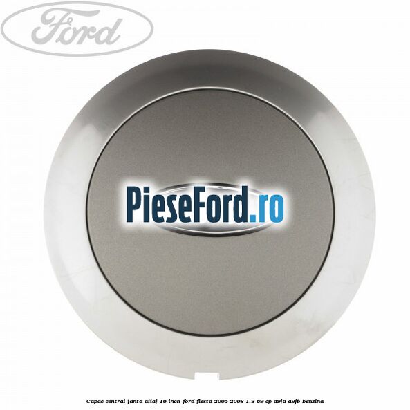 Capac central janta aliaj 16 inch Ford Fiesta 2005-2008 1.3 69 cp A9JA, A9JB benzina