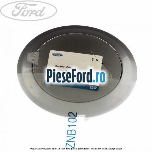 Capac central janta aliaj 16 inch Ford Fiesta 2005-2008 1.6 TDCi 90 cp HHJA, HHJB diesel