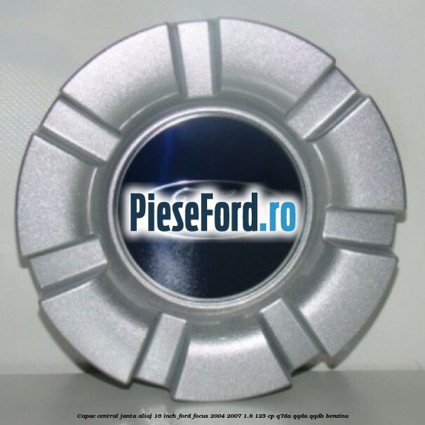 Capac central janta aliaj 16 inch Ford Focus 2004-2007 1.8 125 cp Capac central janta aliaj 16 inch Ford Focus 2004-2007 1.8 125 cp Q7DA, QQDA, QQDB benzina