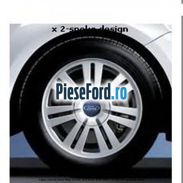 Capac central janta aliaj 16 inch Ford Focus 2004-2007 1.8 TDCi 115 cp KKDA diesel