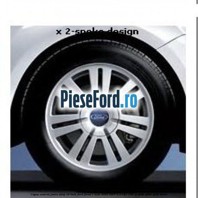 Capac central janta aliaj 16 inch Ford Focus C-Max 2003-2007 2.0 TDCi 133 cp Capac central janta aliaj 16 inch Ford Focus C-Max 2003-2007 2.0 TDCi 133 cp G6DC, G6DE, G6DF diesel