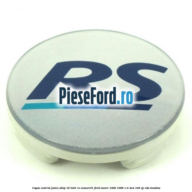 Capac central janta aliaj 16 inch RS Cosworth Ford Escort 1990-1995 1.8 4x4 105 cp Capac central janta aliaj 16 inch RS Cosworth Ford Escort 1990-1995 1.8 4x4 105 cp RDA benzina